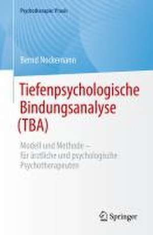 Tiefenpsychologische Bindungsanalyse (TBA): Modell und Methode – für ärztliche und psychologische Psychotherapeuten de Bernd Nockemann