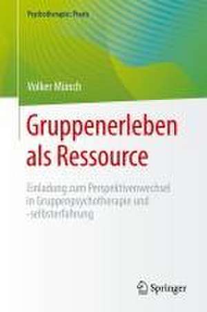 Gruppenerleben als Ressource: Einladung zum Perspektivenwechsel in Gruppenpsychotherapie und -selbsterfahrung de Volker Münch