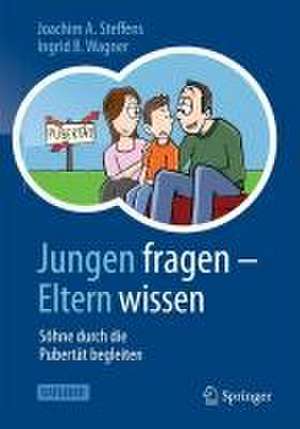 Jungen fragen - Eltern wissen: Söhne durch die Pubertät begleiten de Joachim A. Steffens