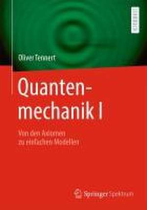 Quantenmechanik I: Von den Axiomen zu einfachen Modellen de Oliver Tennert