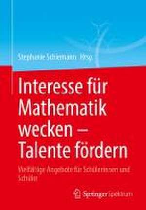 Interesse für Mathematik wecken – Talente fördern: Vielfältige Angebote für Schülerinnen und Schüler de Stephanie Schiemann