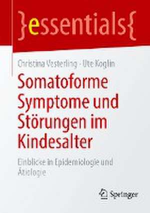 Somatoforme Symptome und Störungen im Kindesalter: Einblicke in Epidemiologie und Ätiologie de Christina Vesterling