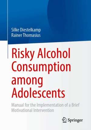 Risky Alcohol Consumption among Adolescents: Manual for the Implementation of a Brief Motivational Intervention de Silke Diestelkamp