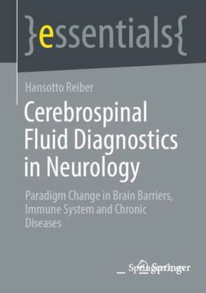 Cerebrospinal Fluid Diagnostics in Neurology: Paradigm Change in Brain Barriers, Immune System and Chronic Diseases de Hansotto Reiber