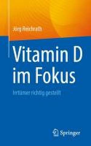 Vitamin D im Fokus : Irrtümer richtig gestellt de Jörg Reichrath