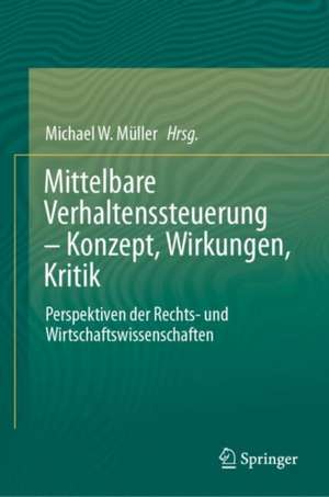 Mittelbare Verhaltenssteuerung – Konzept, Wirkungen, Kritik: Perspektiven der Rechts- und Wirtschaftswissenschaften de Michael W. Müller