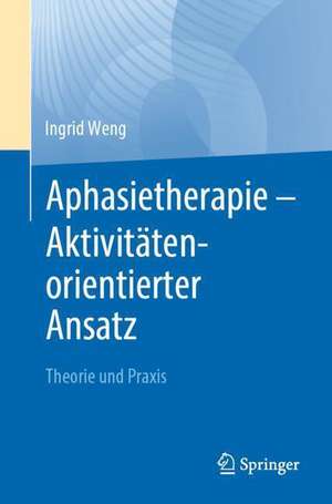 Aphasietherapie - Aktivitätenorientierter Ansatz: Theorie und Praxis de Ingrid Weng