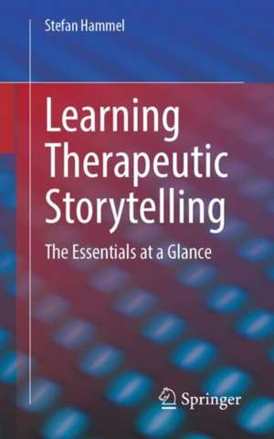 Learning Therapeutic Storytelling: The Essentials at a Glance de Stefan Hammel