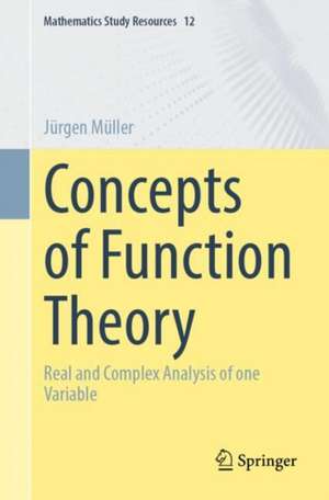 Concepts of Function Theory: Real and Complex Analysis of one Variable de Jürgen Müller