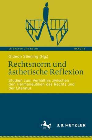 Rechtsnorm und ästhetische Reflexion: Studien zum Verhältnis zwischen den Hermeneutiken des Rechts und der Literatur de Gideon Stiening