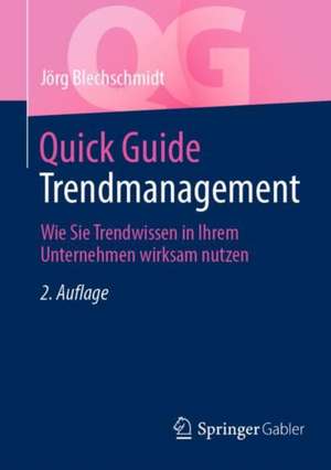 Quick Guide Trendmanagement: Wie Sie Trendwissen in Ihrem Unternehmen wirksam nutzen de Jörg Blechschmidt