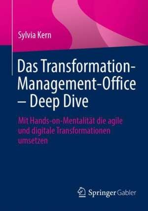 Das Transformation-Management-Office – Deep Dive: Mit Hands-on-Mentalität die agile und digitale Transformationen umsetzen de Sylvia Kern