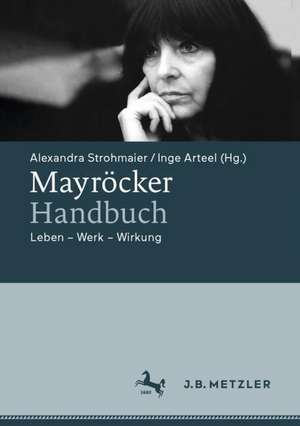 Mayröcker-Handbuch: Leben – Werk – Wirkung de Alexandra Strohmaier