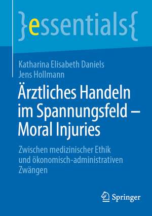 Ärztliches Handeln im Spannungsfeld - Moral Injuries: Zwischen medizinischer Ethik und ökonomisch-administrativen Zwängen de Katharina Elisabeth Daniels