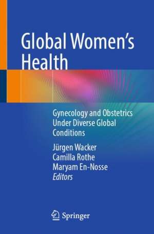  Global Women's Health: Gynecology and Obstetrics Under Diverse Global Conditions de Jürgen Wacker