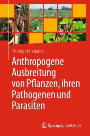 Anthropogene Ausbreitung von Pflanzen, ihren Pathogenen und Parasiten de Thomas Miedaner