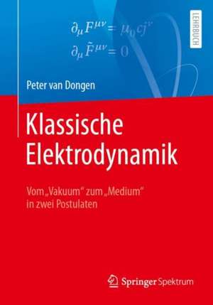 Klassische Elektrodynamik: Vom „Vakuum“ zum „Medium“ in zwei Postulaten de Peter van Dongen