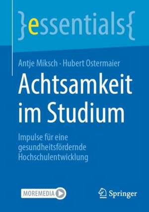 Achtsamkeit im Studium: Impulse für eine gesundheitsfördernde Hochschulentwicklung de Antje Miksch