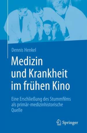 Medizin und Krankheit im frühen Kino de Dennis Henkel