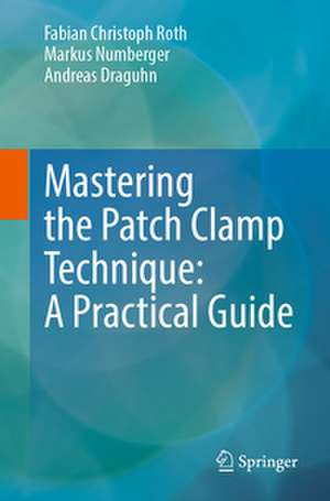 Mastering the Patch Clamp Technique: A Practical Guide de Fabian Christoph Roth