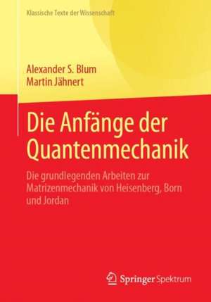 Die Anfänge der Quantenmechanik de Alexander S. Blum
