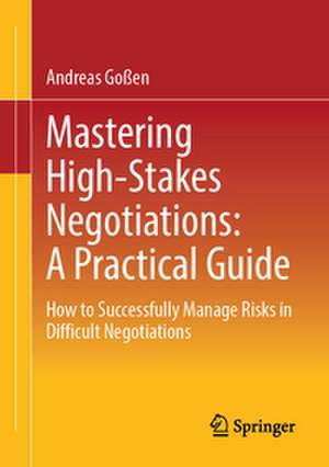 Mastering High-Stakes Negotiations: A Practical Guide de Andreas Goßen