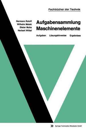 Aufgabensammlung Maschinenelemente: Aufgaben — Lösungshinweise — Ergebnisse de Hermann Roloff