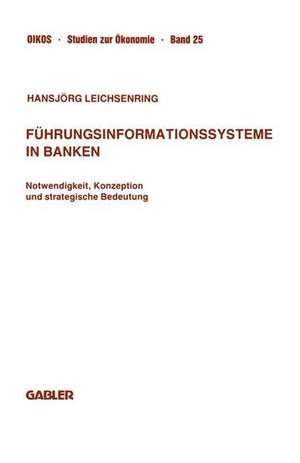 Führungsinformationssysteme in Banken: Notwendigkeit, Konzeption und strategische Bedeutung de Hansjörg Leichsenring