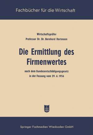 Die Ermittlung des Firmenwertes: nach dem Bundesentschädigungsgesetz in der Fassung vom 29. 6. 56 de Bernhard Hartmann