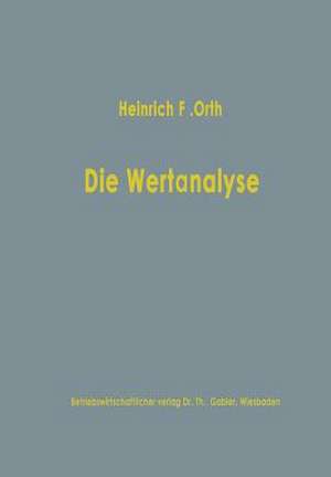 Die Wertanalyse: als Methode industrieller Kostensenkung und Produktgestaltung de Heinrich Friedrich Orth