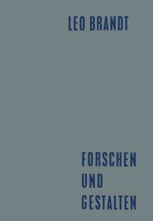 Forschen und Gestalten: Reden und Aufsätze de Leo Brandt