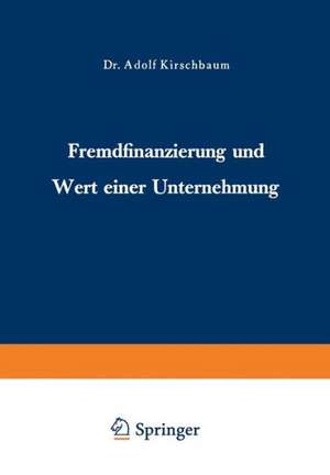 Fremdfinanzierung und Wert einer Unternehmung de Adolf Kirschbaum