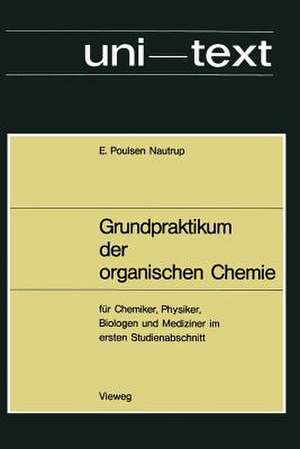 Grundpraktikum der organischen Chemie: für Chemiker, Physiker, Biologen und Mediziner im ersten Studienabschnitt de Ernst Poulsen Nautrup