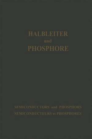 Halbleiter und Phosphore / Semiconductors and Phosphors / Semiconducteurs et Phosphores: Vorträge des Internationalen Kolloquiums 1956 „Halbleiter und Phosphore“ in Garmisch-Partenkirchen de Michael Schön