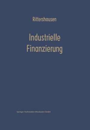 Industrielle Finanzierungen: Systematische Darstellung mit Fällen aus der Unternehmenspraxis de Heinrich Rittershausen