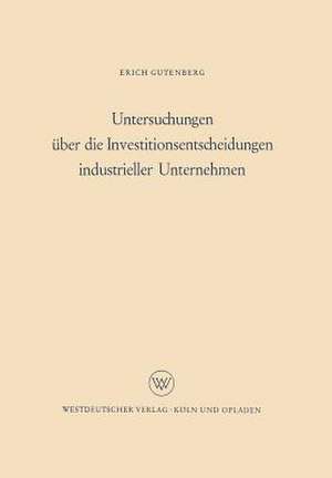 Untersuchungen über die Investitionsentscheidungen industrieller Unternehmen de Erich Gutenberg