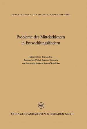 Probleme der Mittelschichten in Entwicklungsländern: Dargestellt an den Ländern Jugoslawien, Türkei, Spanien, Venezuela und den neugegründeten Staaten Westafrikas de René König