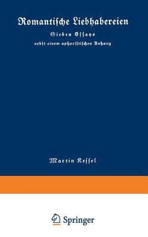 Romantische Liebhabereien: Sieben Essays nebst einem aphoristischen Anhang de Martin Kessel