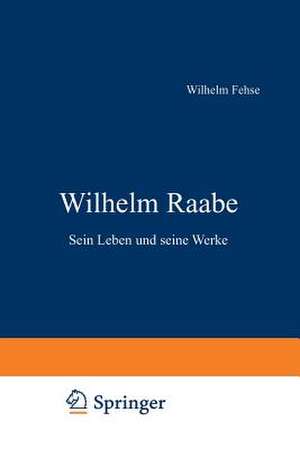 Wilhelm Raabe: Sein Leben und seine Werke de Wilhelm Fehse