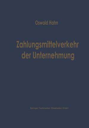 Zahlungsmittelverkehr der Unternehmung: Eine betriebswirtschaftliche Analyse der inländischen Zahlungsmittel und ihrer Bewegungen de Oswald Hahn