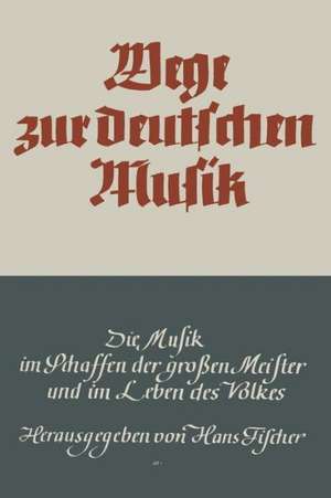 Wege zur deutschen Musik: Die Musik im Schaffen der großen Meister und im Leben des Volkes de Hans Fischer