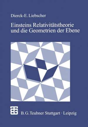 Einsteins Relativitätstheorie und die Geometrien der Ebene: Illustrationen zum Wechselspiel von Geometrie und Physik de Dierck-Ekkehard Liebscher