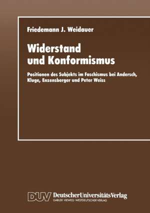 Widerstand und Konformismus: Positionen des Subjekts im Faschismus bei Andersch, Kluge, Enzensberger und Peter Weiss de Friedemann J. Weidauer