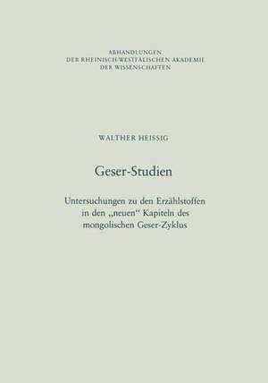 Geser-Studien: Untersuchungen zu den Erzählstoffen in den „neuen“ Kapiteln des mongolischen Geser-Zyklus de Walther Heissig