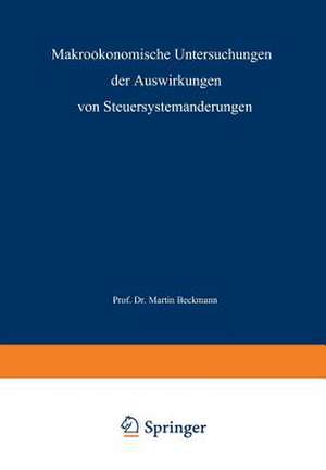 Makroökonomische Untersuchungen der Auswirkungen von Steuersystemänderungen de Martin J. Beckmann