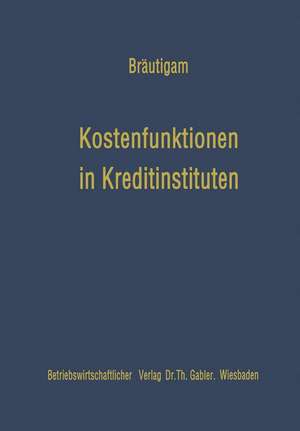 Kostenfunktionen in Kreditinstituten: Eine Analyse der empirischen Kostenuntersuchungen im amerikanischen Bankwesen de Jochen Bräutigam