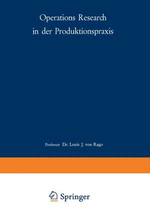 Operations Research in der Produktionspraxis: Ein Handbuch für den Praktiker de Louis J. von Rago