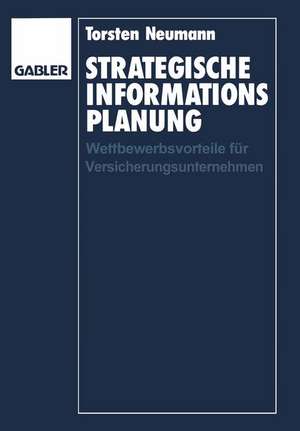 Strategische Informationsplanung: Wettbewerbsvorteile für Versicherungsunternehmen de Torsten Neumann