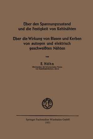 Über den Spannungszustand und die Festigkeit von Kehlnähten: Über die Wirkung von Blasen und Kerben von autogen und elektrisch geschweißten Nähten de Ernst Höhn