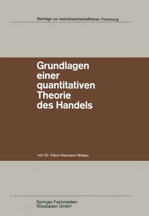 Grundlagen einer quantitativen Theorie des Handels: Zugleich ein Beitrag zur Theorie mehrstufiger Marktformen de Hans Hermann Weber